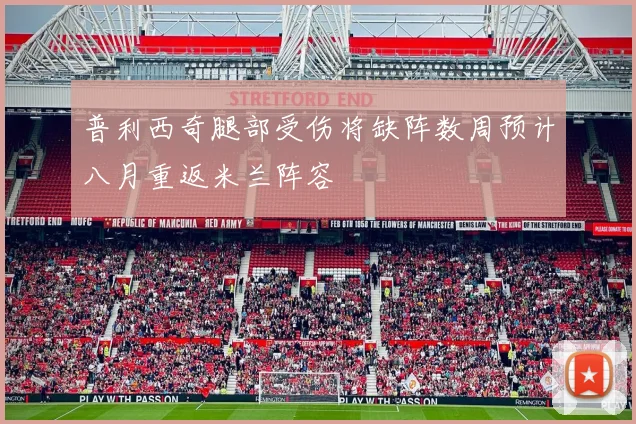 普利西奇腿部受伤将缺阵数周预计八月重返米兰阵容